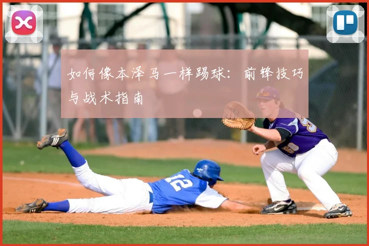 如何像本泽马一样踢球:前锋技巧与战术指南