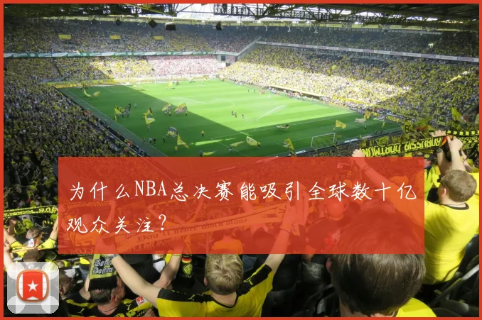 为什么NBA总决赛能吸引全球数十亿观众关注？
