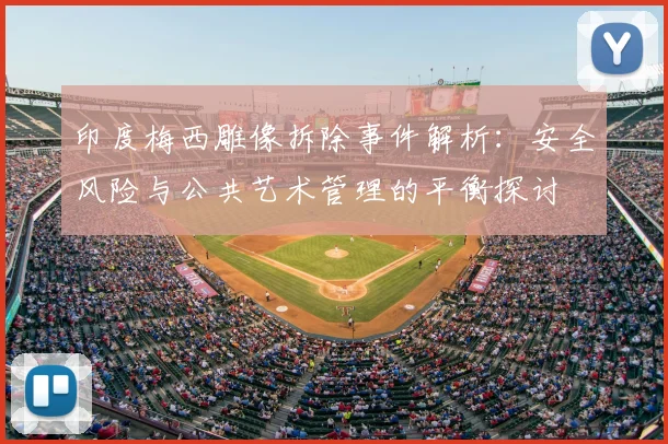 印度梅西雕像拆除事件解析：安全风险与公共艺术管理的平衡探讨