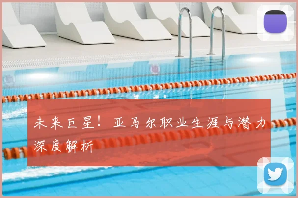 未来巨星！亚马尔职业生涯与潜力深度解析