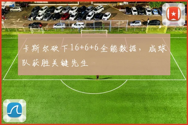 卡斯尔砍下16+6+6全能数据，成球队获胜关键先生